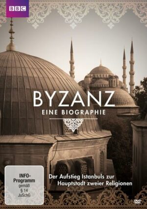 Byzanz - Eine Biographie - Der Aufstieg Istanbuls zur Hauptstadt zweier Religionen