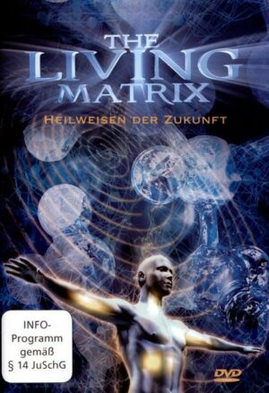 The Living Matrix - Heilweisen der Zukunft